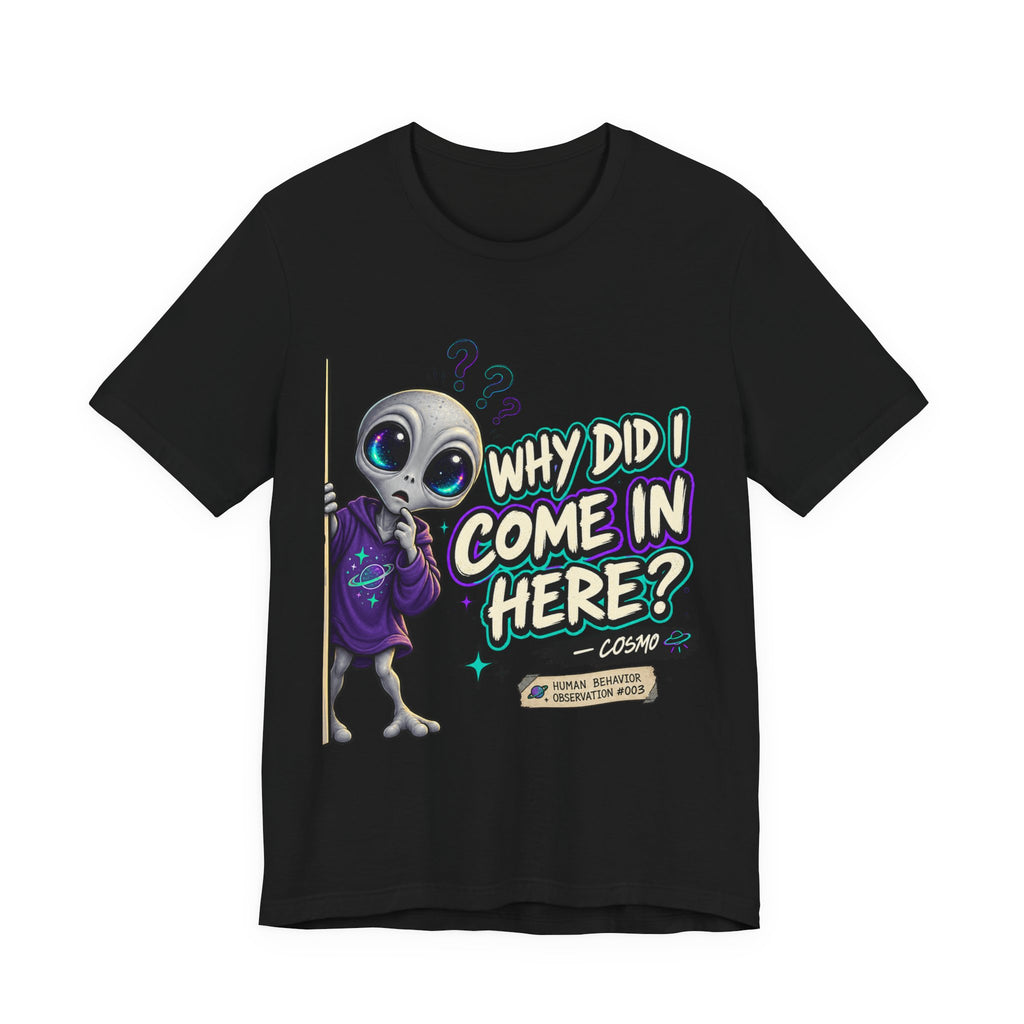 Funny Alien T-Shirt | Why Did I Come In Here Graphic Tee