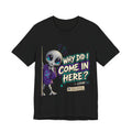 Funny Alien T-Shirt | Why Did I Come In Here Graphic Tee