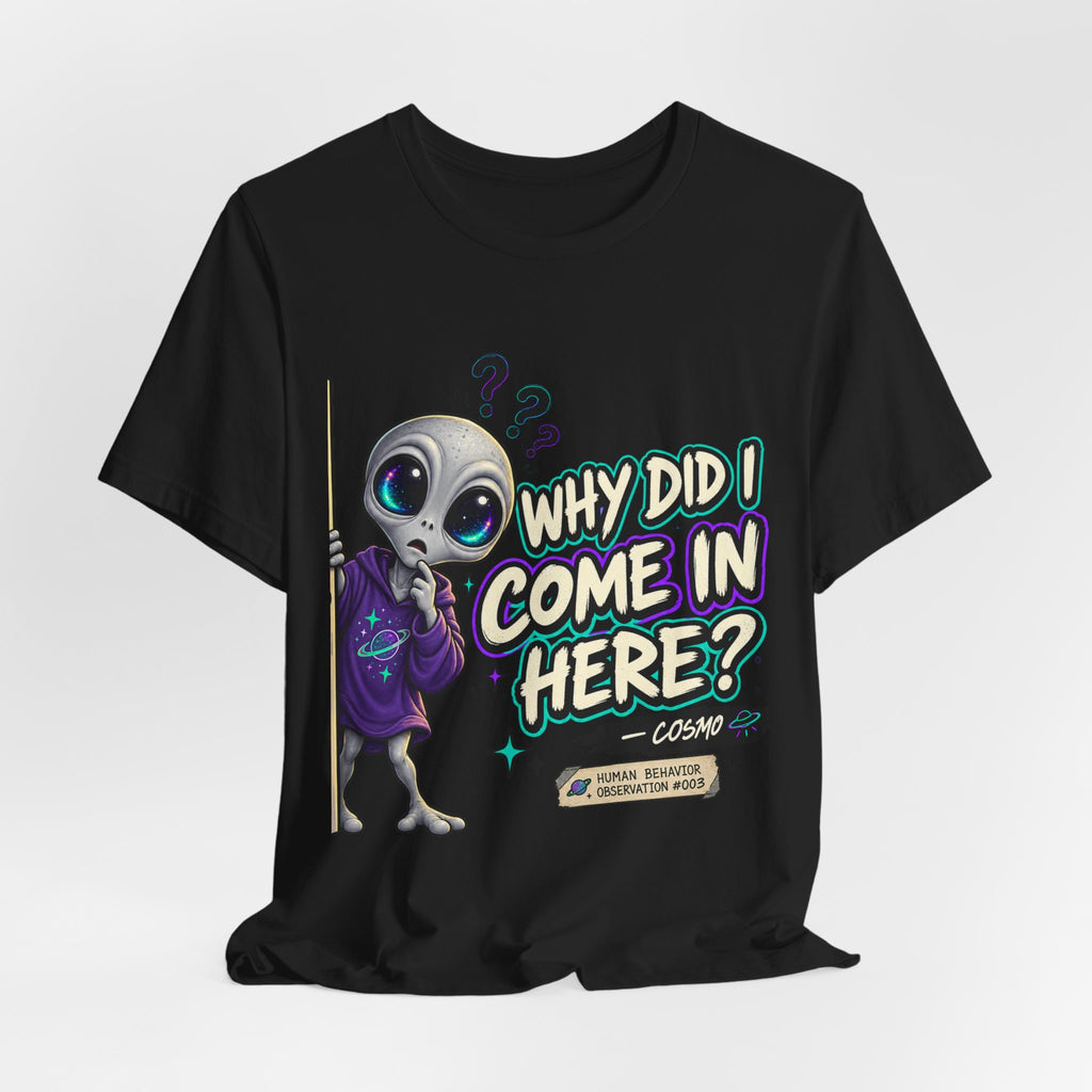 Funny Alien T-Shirt | Why Did I Come In Here Graphic Tee